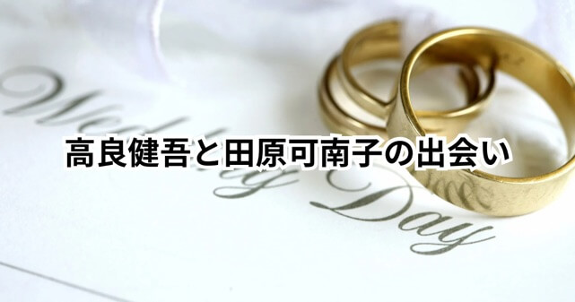 高良健吾と田原可南子の出会いから結婚までの感動ストーリーとは