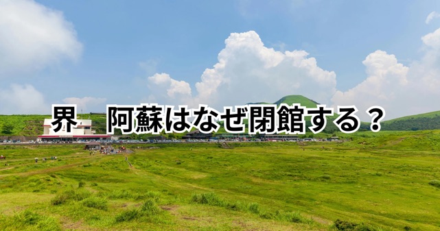 界 阿蘇はなぜ閉館する？理由は物件売却とオーナー変更【2026年10月予定】