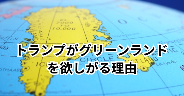 トランプはなぜグリーンランドを欲しがる？理由をわかりやすく解説