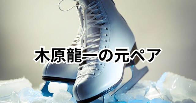 木原龍一の元ペアは誰？三浦璃来との結成前のパートナーと経歴まとめ