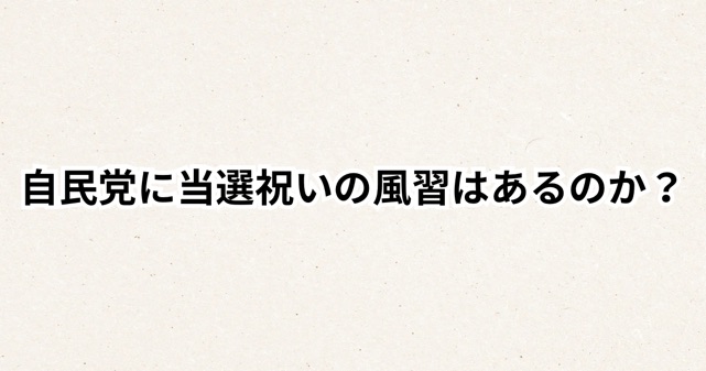 自民党に当選祝いの風習はあるのか？歴代首相の商品券配布と慣例を検証