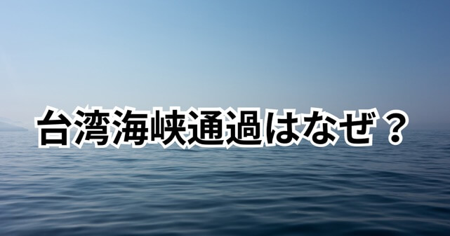 台湾海峡通過はなぜ？日本の狙いと中国が抗議する理由をわかりやすく解説