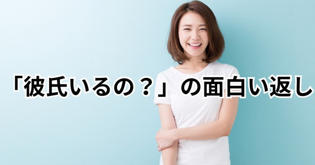 「彼氏いるの？」に面白い返しまとめ！センスいい切り返しで差をつける方法