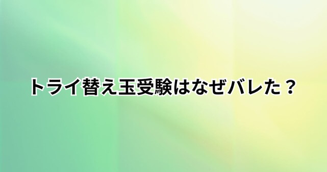 トライ替え玉受験はなぜバレた？顔写真合成や近大入学取り消しまでの経緯を解説