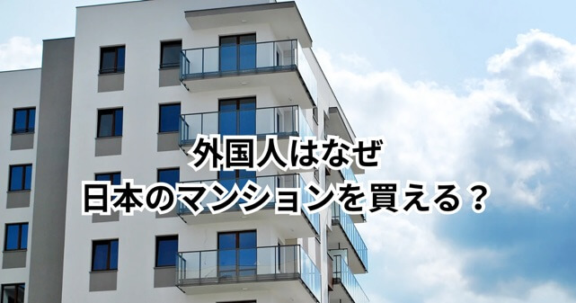 外国人はなぜ日本のマンションを買える？規制されない理由をわかりやすく解説