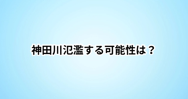 【2026年台風6号】神田川が氾濫する可能性は？被害状況まとめ