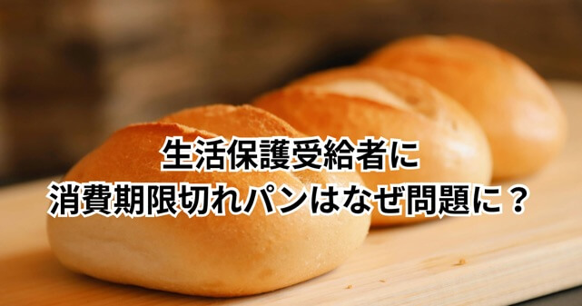 生活保護受給者に消費期限切れパンはなぜ問題に？自己責任との声も多い理由を解説