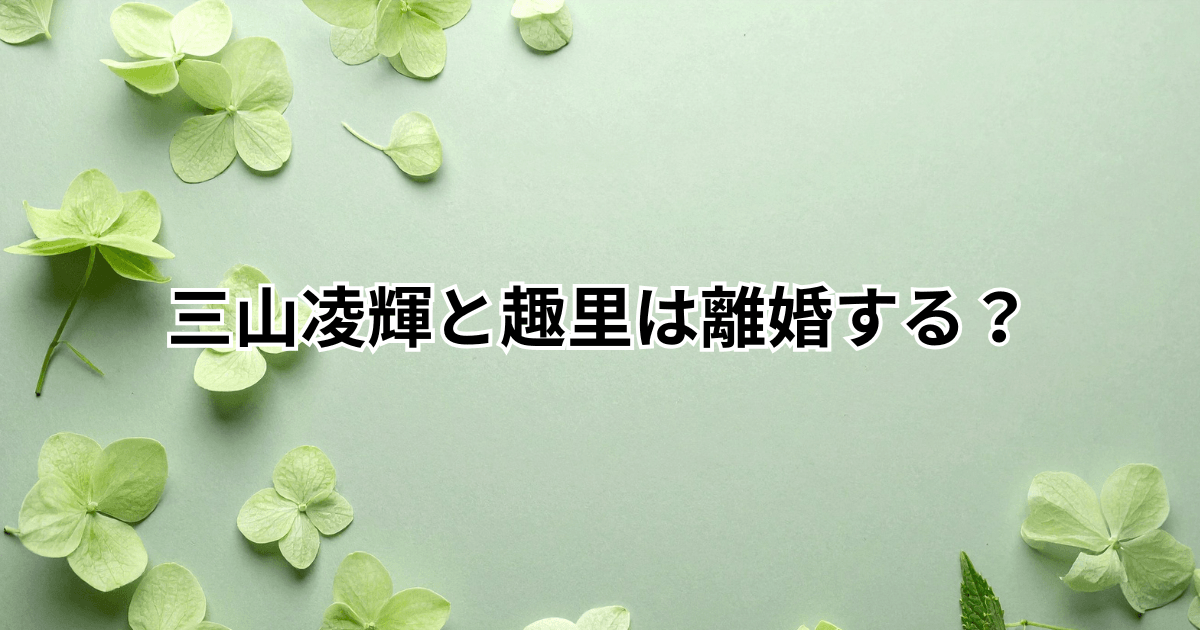 三山凌輝と趣里は離婚する？「離婚する」発言報道や現在の夫婦関係を調査