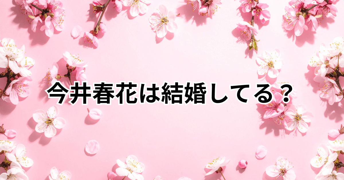 今井春花は結婚して旦那がいる？彼氏や経歴・プロフィールを調査！