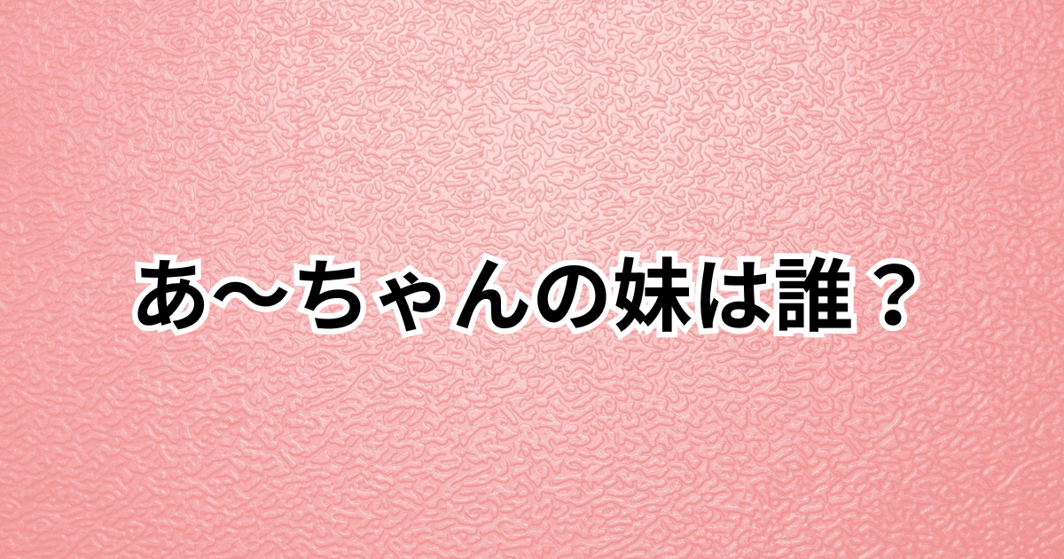 あ～ちゃんの妹は誰？西脇彩華の名前の読み方や経歴・姉との年齢差を紹介