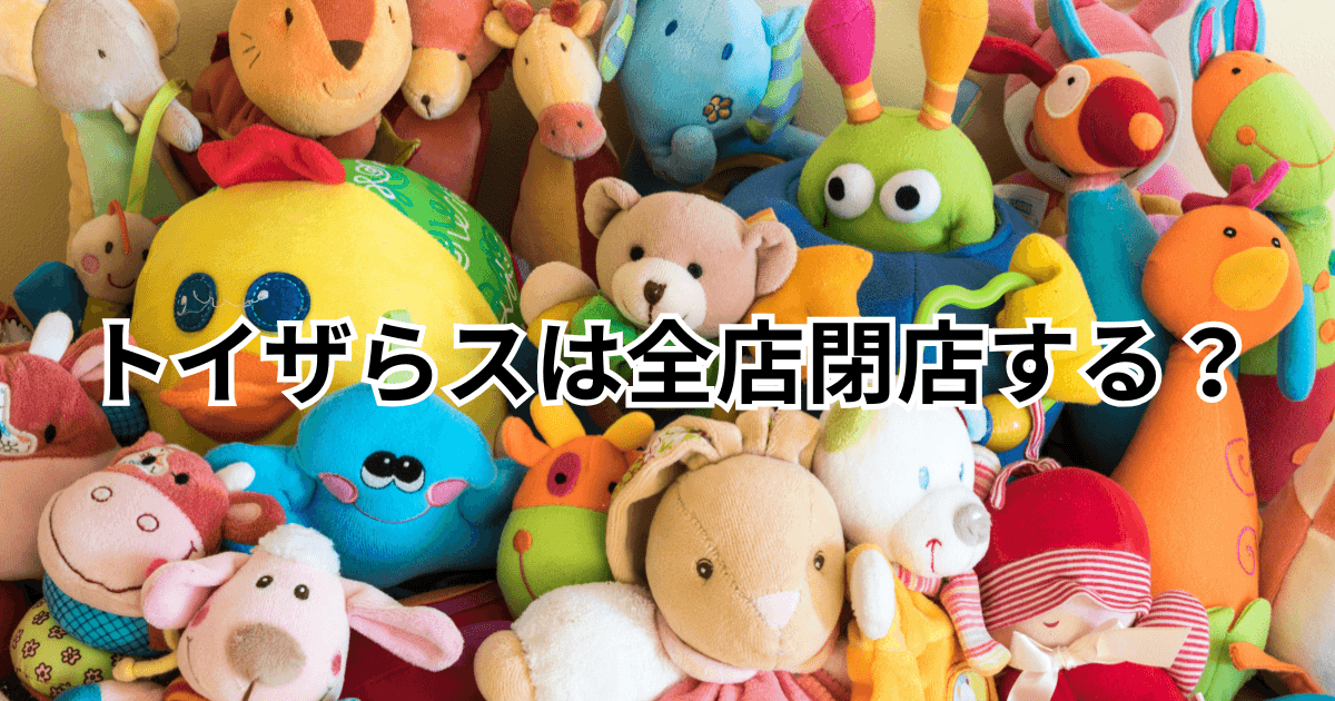 トイザらスは全店閉店する？日本撤退・ドンキ買収報道で店舗はどうなる？
